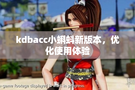 kdbacc小蝌蚪新版本，优化使用体验
