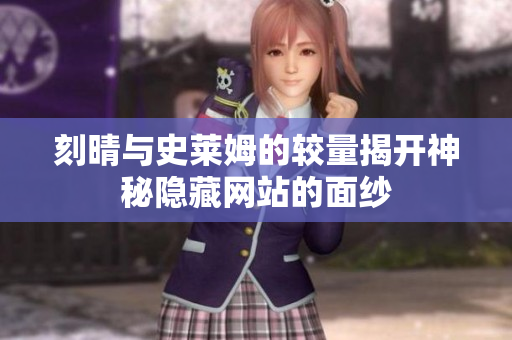 刻晴与史莱姆的较量揭开神秘隐藏网站的面纱