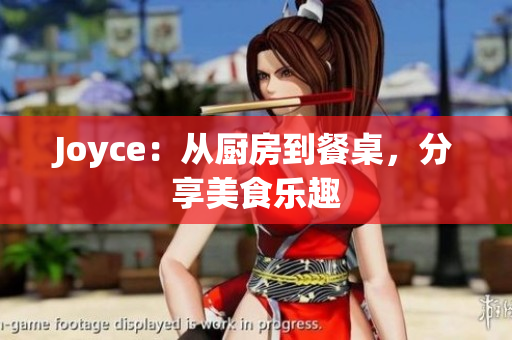 Joyce：从厨房到餐桌，分享美食乐趣