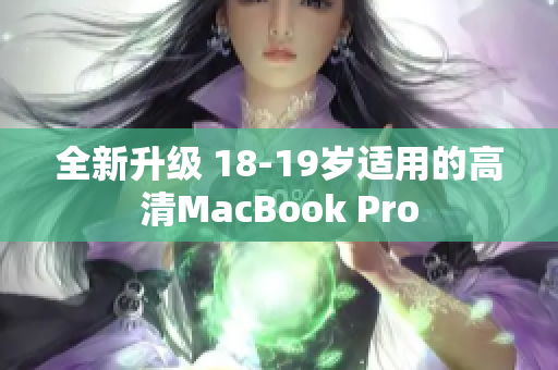 全新升级 18-19岁适用的高清MacBook Pro