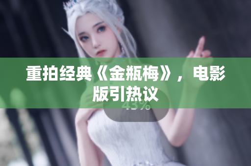 重拍经典《金瓶梅》，电影版引热议