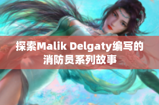 探索Malik Delgaty编写的消防员系列故事