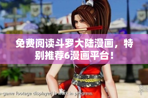 免费阅读斗罗大陆漫画，特别推荐6漫画平台！