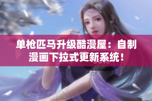 单枪匹马升级酷漫屋：自制漫画下拉式更新系统！
