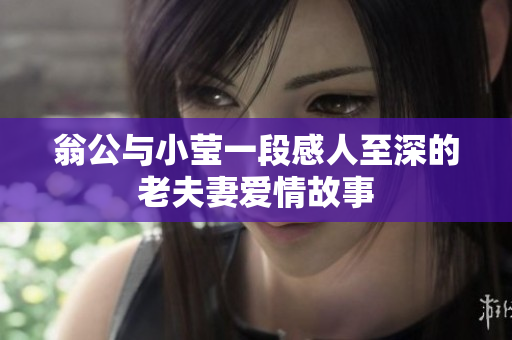 翁公与小莹一段感人至深的老夫妻爱情故事