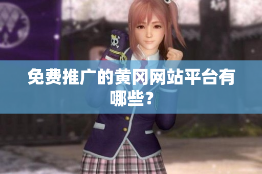 免费推广的黄冈网站平台有哪些？