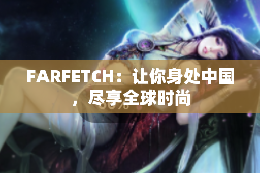FARFETCH：让你身处中国，尽享全球时尚