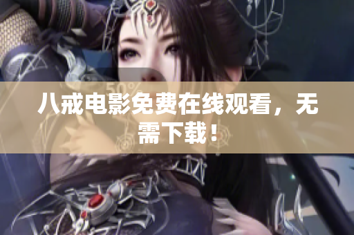 八戒电影免费在线观看，无需下载！