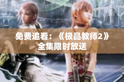 免费追看：《极品教师2》全集限时放送