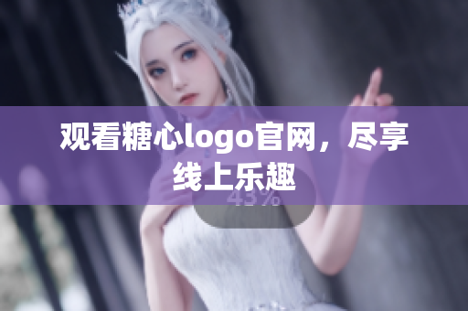 观看糖心logo官网，尽享线上乐趣