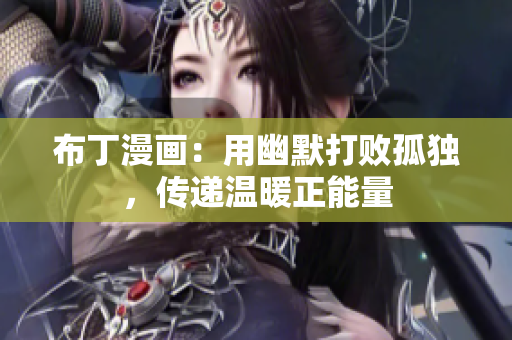布丁漫画：用幽默打败孤独，传递温暖正能量