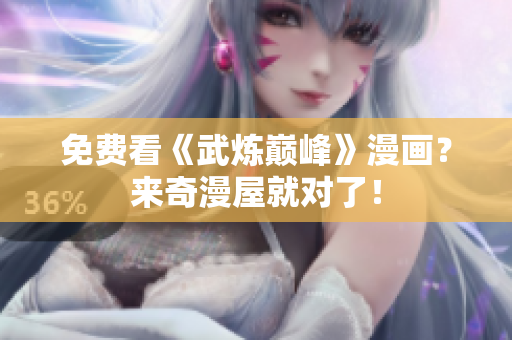 免费看《武炼巅峰》漫画？来奇漫屋就对了！