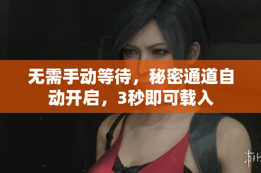 无需手动等待，秘密通道自动开启，3秒即可载入