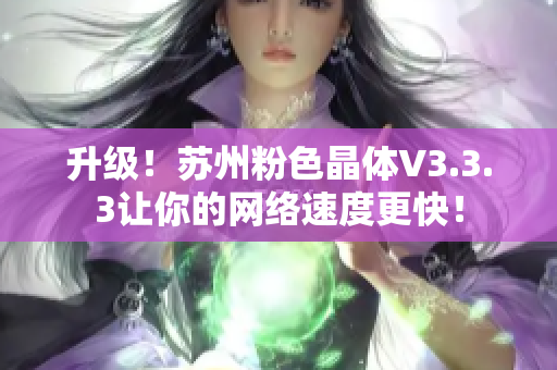 升级！苏州粉色晶体V3.3.3让你的网络速度更快！