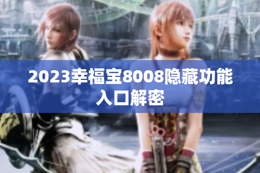 2023幸福宝8008隐藏功能入口解密