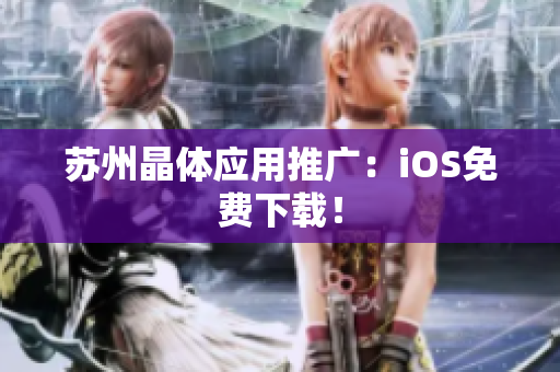 苏州晶体应用推广：iOS免费下载！