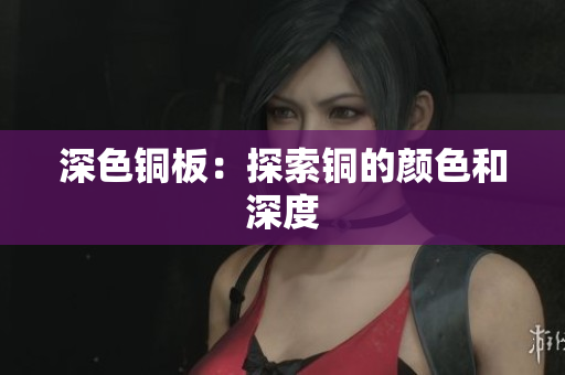 深色铜板：探索铜的颜色和深度