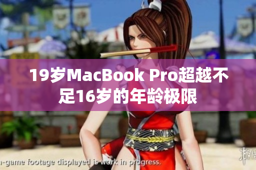19岁MacBook Pro超越不足16岁的年龄极限