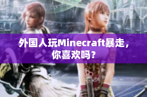 外国人玩Minecraft暴走，你喜欢吗？