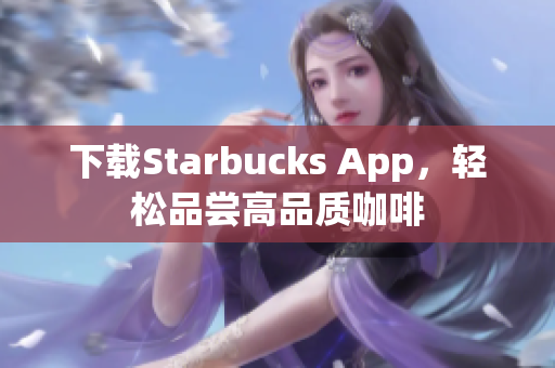 下载Starbucks App，轻松品尝高品质咖啡