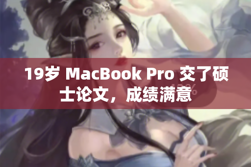 19岁 MacBook Pro 交了硕士论文，成绩满意
