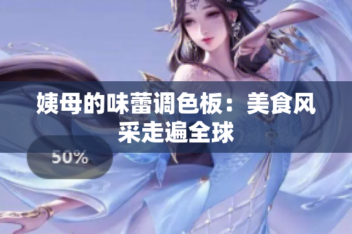 姨母的味蕾调色板：美食风采走遍全球