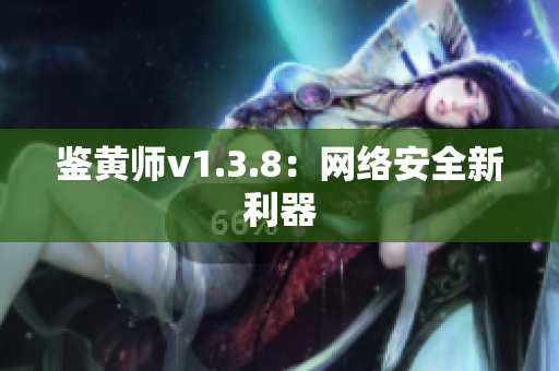 鉴黄师v1.3.8：网络安全新利器