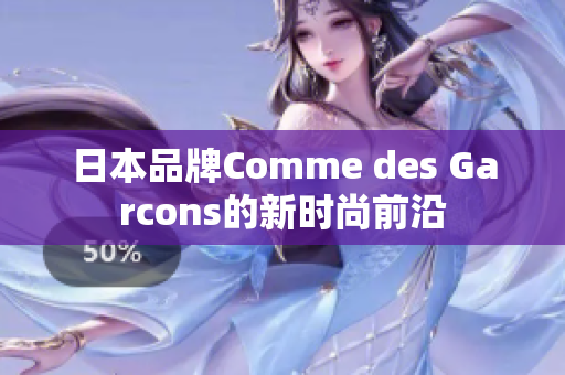 日本品牌Comme des Garcons的新时尚前沿