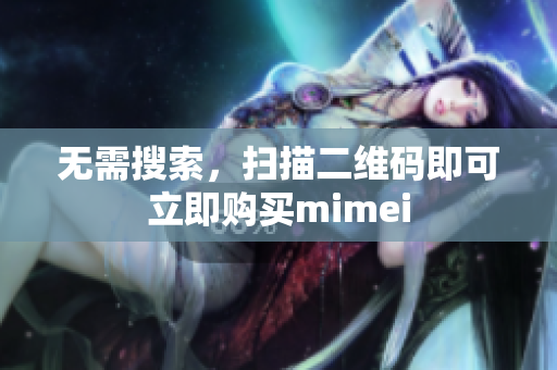 无需搜索，扫描二维码即可立即购买mimei
