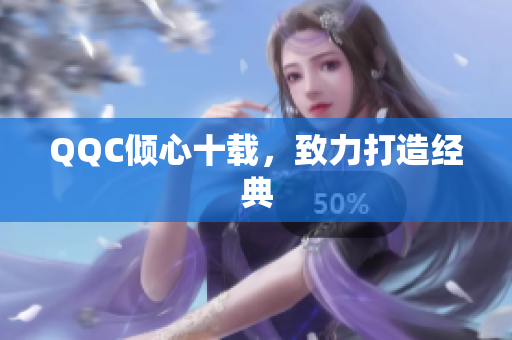 QQC倾心十载，致力打造经典