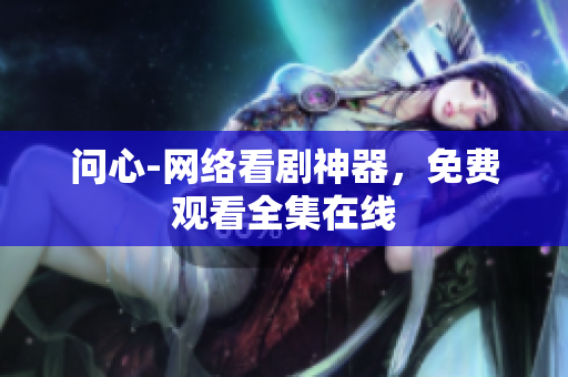 问心-网络看剧神器，免费观看全集在线
