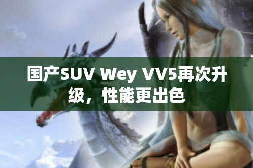 国产SUV Wey VV5再次升级，性能更出色