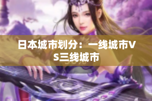 日本城市划分：一线城市VS三线城市
