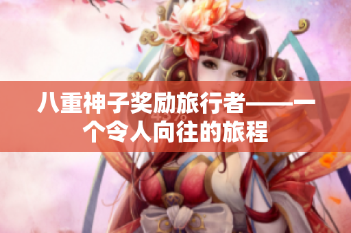 八重神子奖励旅行者——一个令人向往的旅程