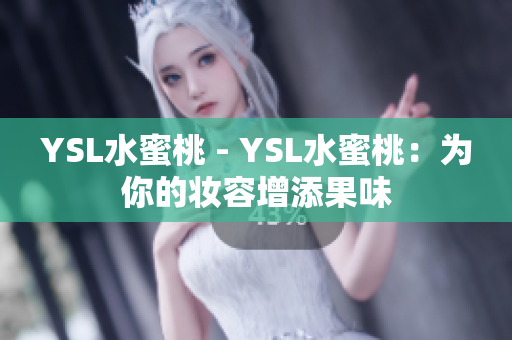 YSL水蜜桃 - YSL水蜜桃：为你的妆容增添果味