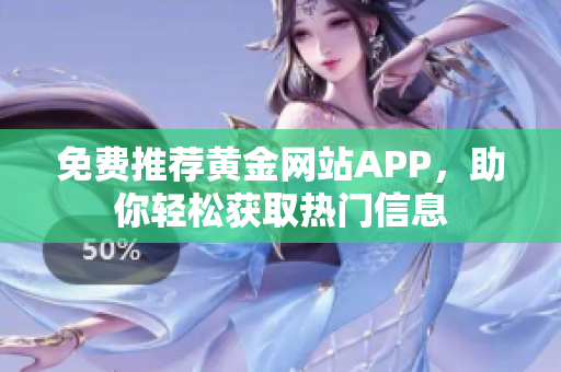 免费推荐黄金网站APP，助你轻松获取热门信息