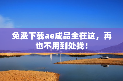 免费下载ae成品全在这，再也不用到处找！