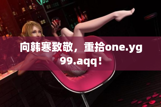 向韩寒致敬，重拾one.yg99.aqq！
