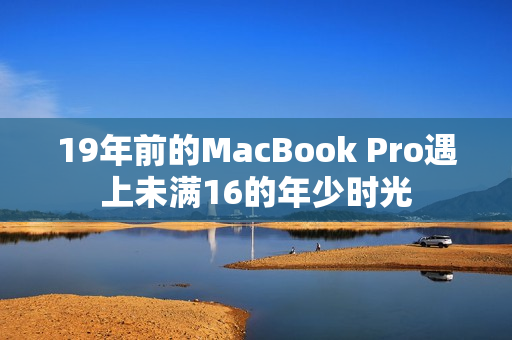 19年前的MacBook Pro遇上未满16的年少时光