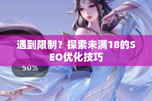 遇到限制？探索未满18的SEO优化技巧