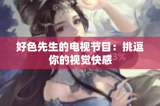 好色先生的电视节目：挑逗你的视觉快感