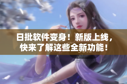 日批软件变身！新版上线，快来了解这些全新功能！