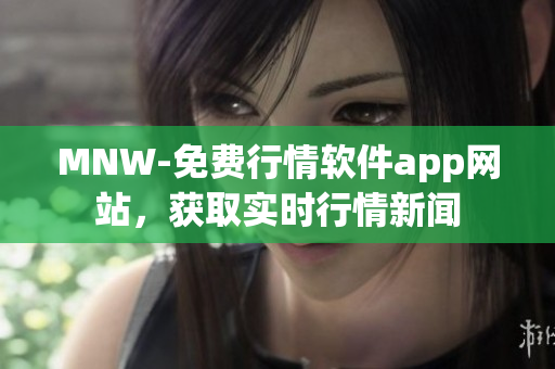 MNW-免费行情软件app网站，获取实时行情新闻