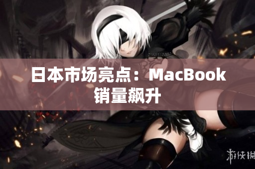 日本市场亮点：MacBook销量飙升