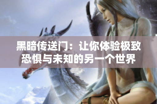 黑暗传送门：让你体验极致恐惧与未知的另一个世界