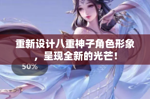 重新设计八重神子角色形象，呈现全新的光芒！