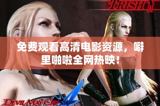 免费观看高清电影资源，噼里啪啦全网热映！