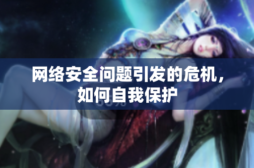网络安全问题引发的危机，如何自我保护
