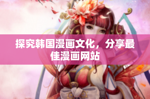 探究韩国漫画文化，分享最佳漫画网站