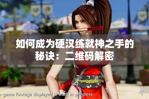 如何成为硬汉练就神之手的秘诀：二维码解密